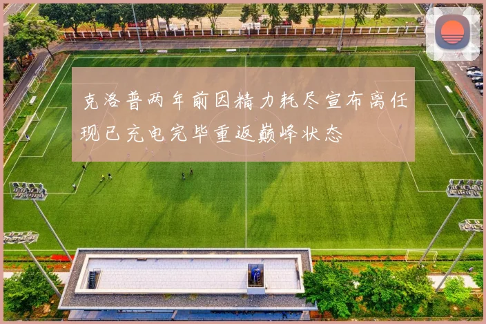 克洛普两年前因精力耗尽宣布离任现已充电完毕重返巅峰状态